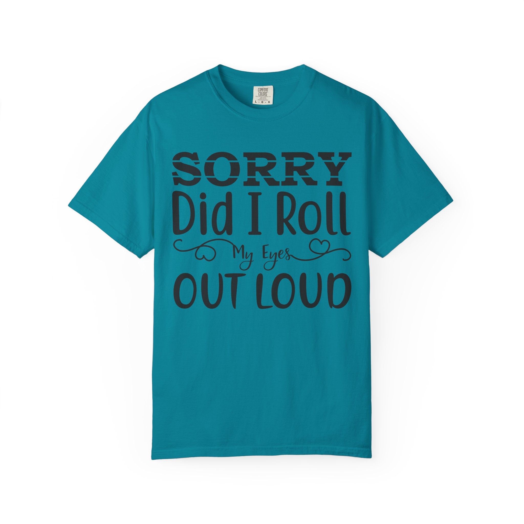 Sorry, Did I Roll My Eyes Out Loud Tee | Funny Comfort Colors Shirt