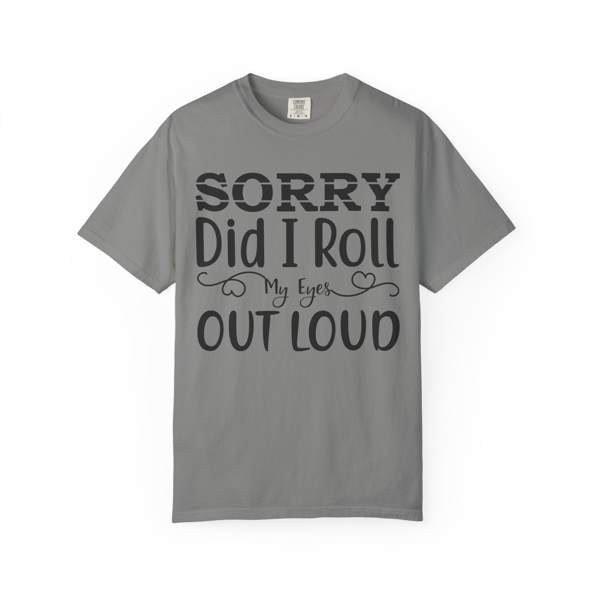 Sorry, Did I Roll My Eyes Out Loud Tee | Funny Comfort Colors Shirt