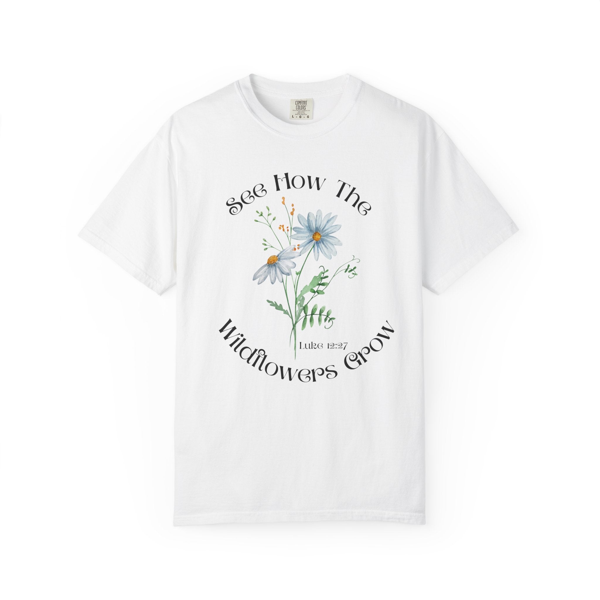 See How the Wildflowers Grow Shirt – Luke 12:27 Christian T-Shirt