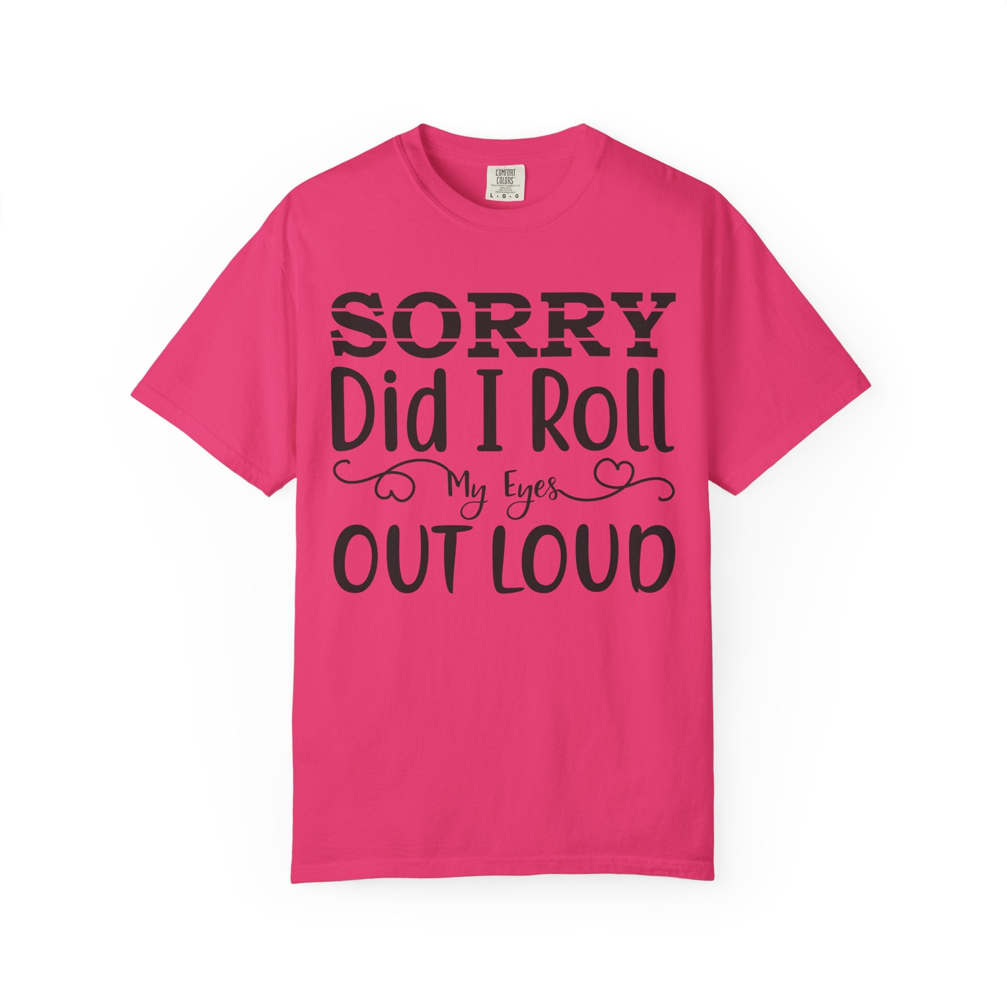 Sorry, Did I Roll My Eyes Out Loud Tee | Funny Comfort Colors Shirt