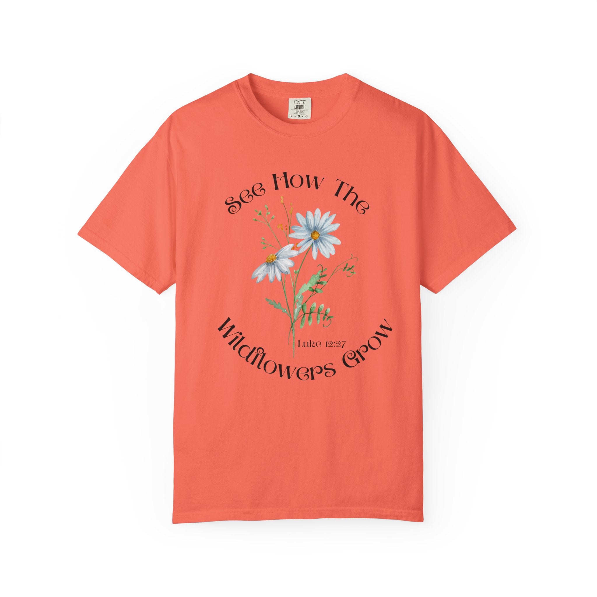 See How the Wildflowers Grow Shirt – Luke 12:27 Christian T-Shirt