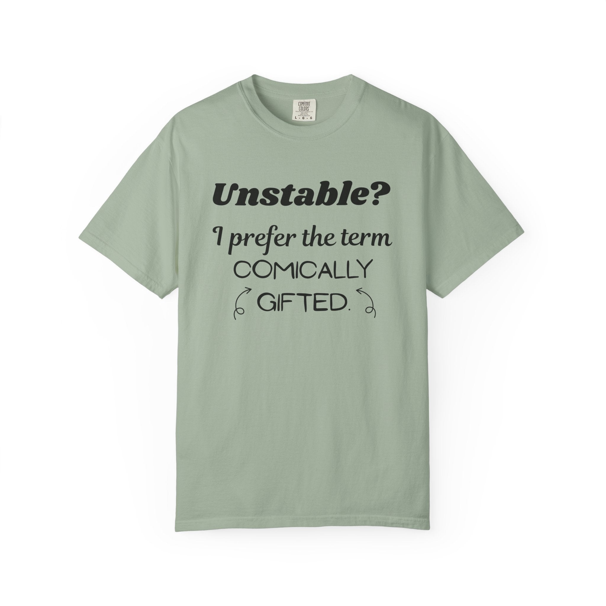 Unstable I Prefer the Term Comically Gifted Tee Funny Comfort Colors Shirt