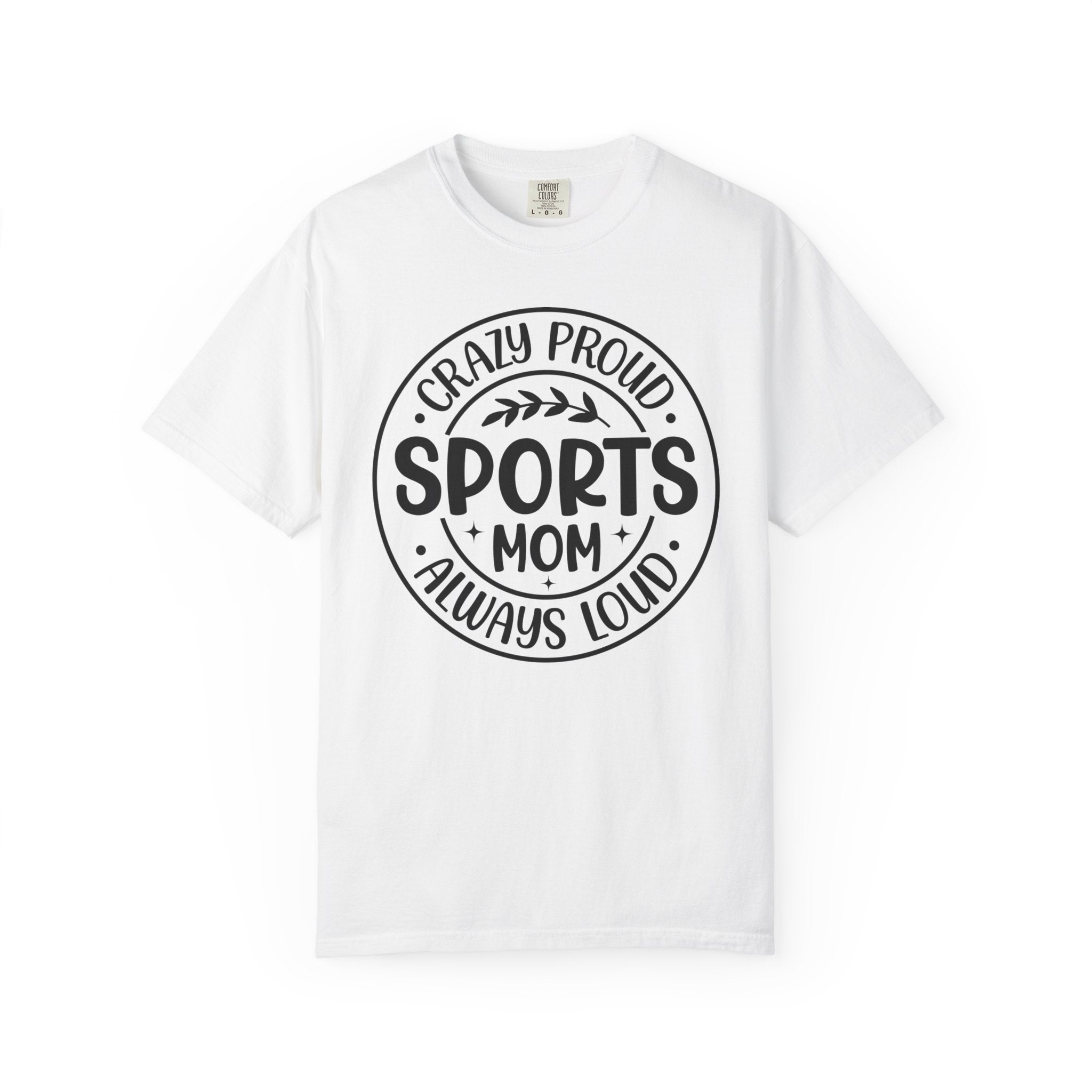 Crazy Proud Sports Mom T-Shirt – Always Loud Graphic Tee for Game Day Fans