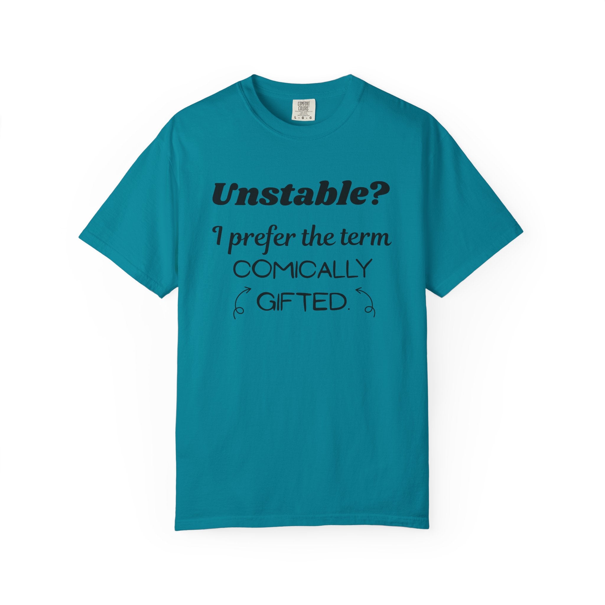 Unstable I Prefer the Term Comically Gifted Tee Funny Comfort Colors Shirt