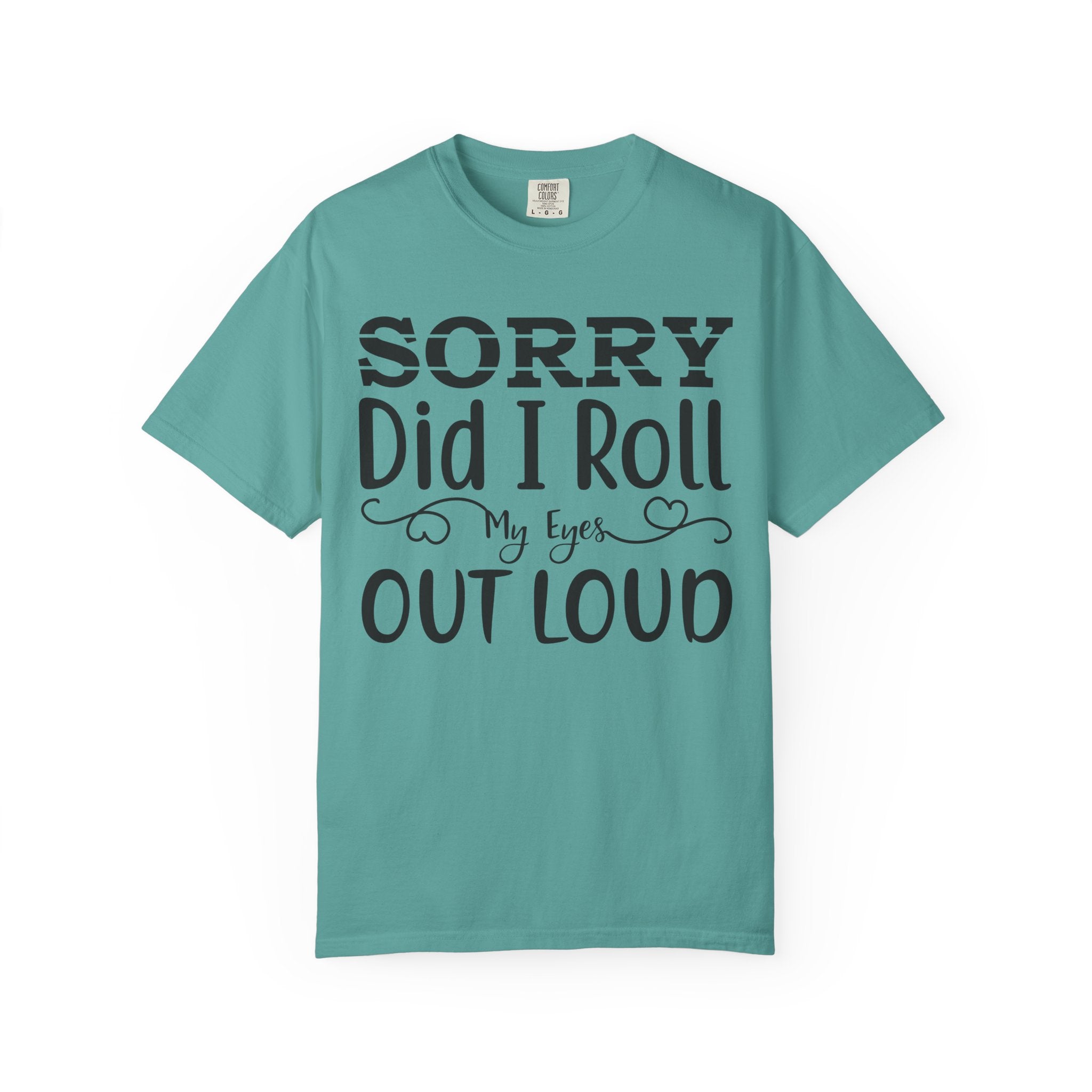 Sorry, Did I Roll My Eyes Out Loud Tee | Funny Comfort Colors Shirt
