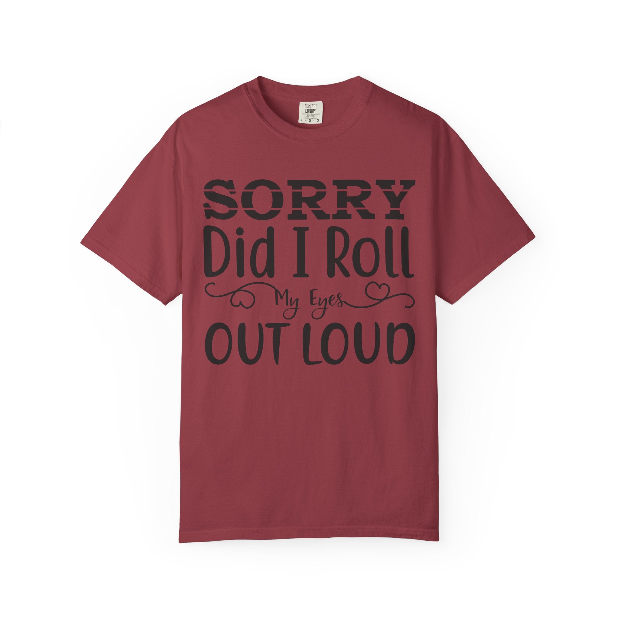 Sorry, Did I Roll My Eyes Out Loud Tee | Funny Comfort Colors Shirt