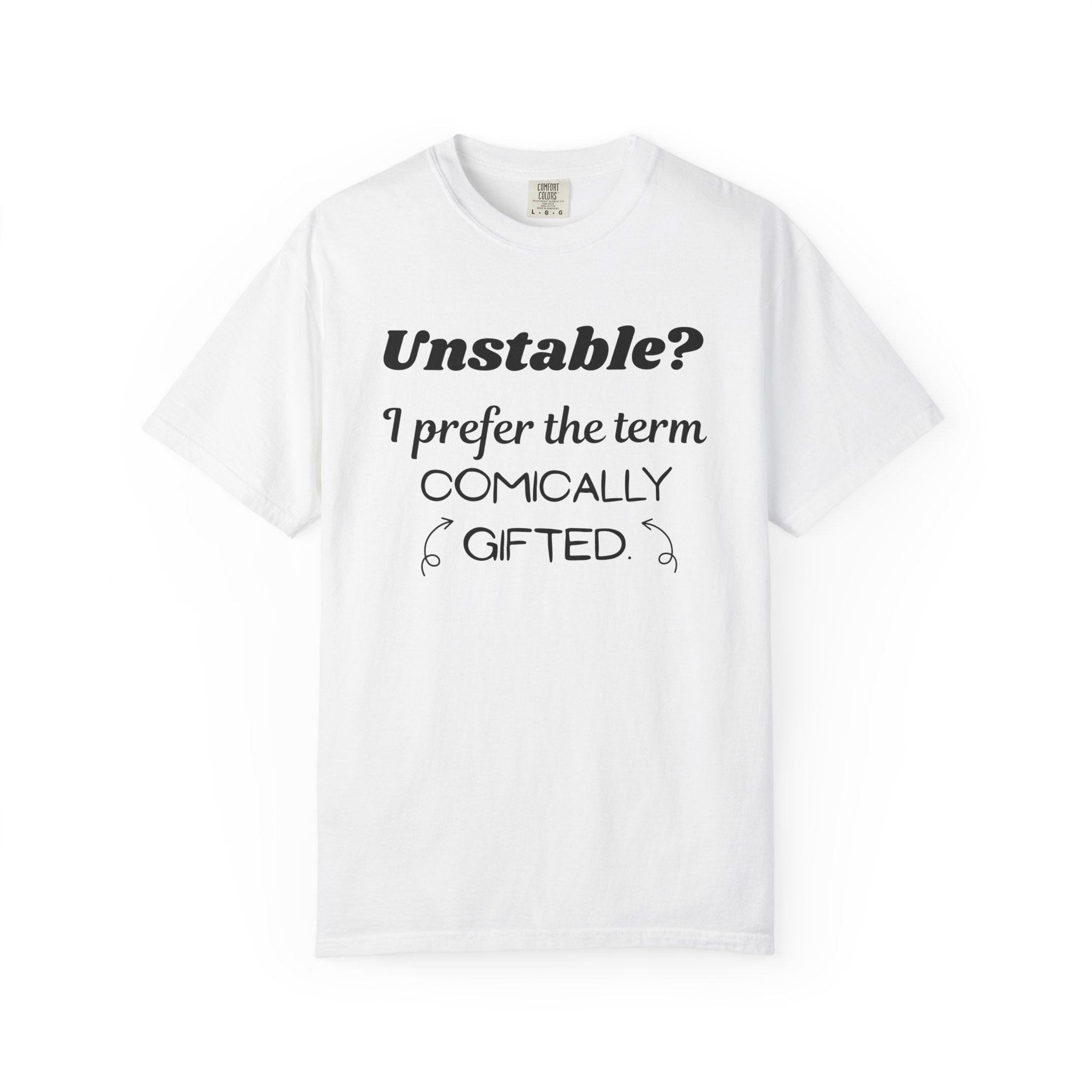 Unstable I Prefer the Term Comically Gifted Tee Funny Comfort Colors Shirt