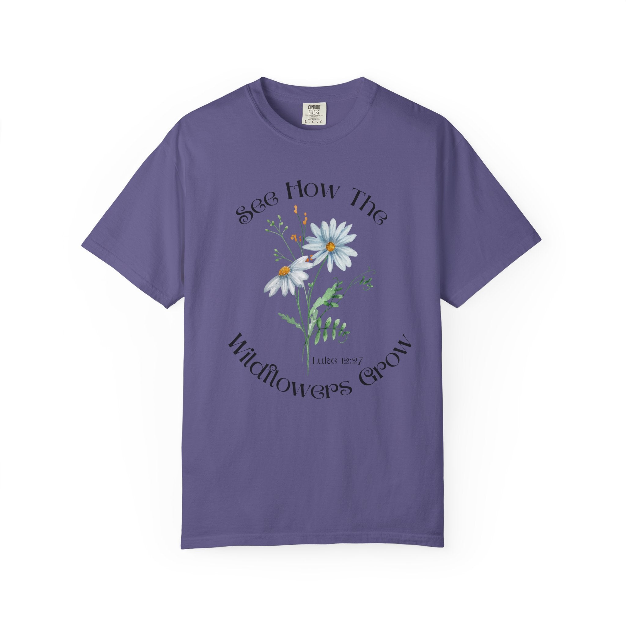 See How the Wildflowers Grow Shirt – Luke 12:27 Christian T-Shirt