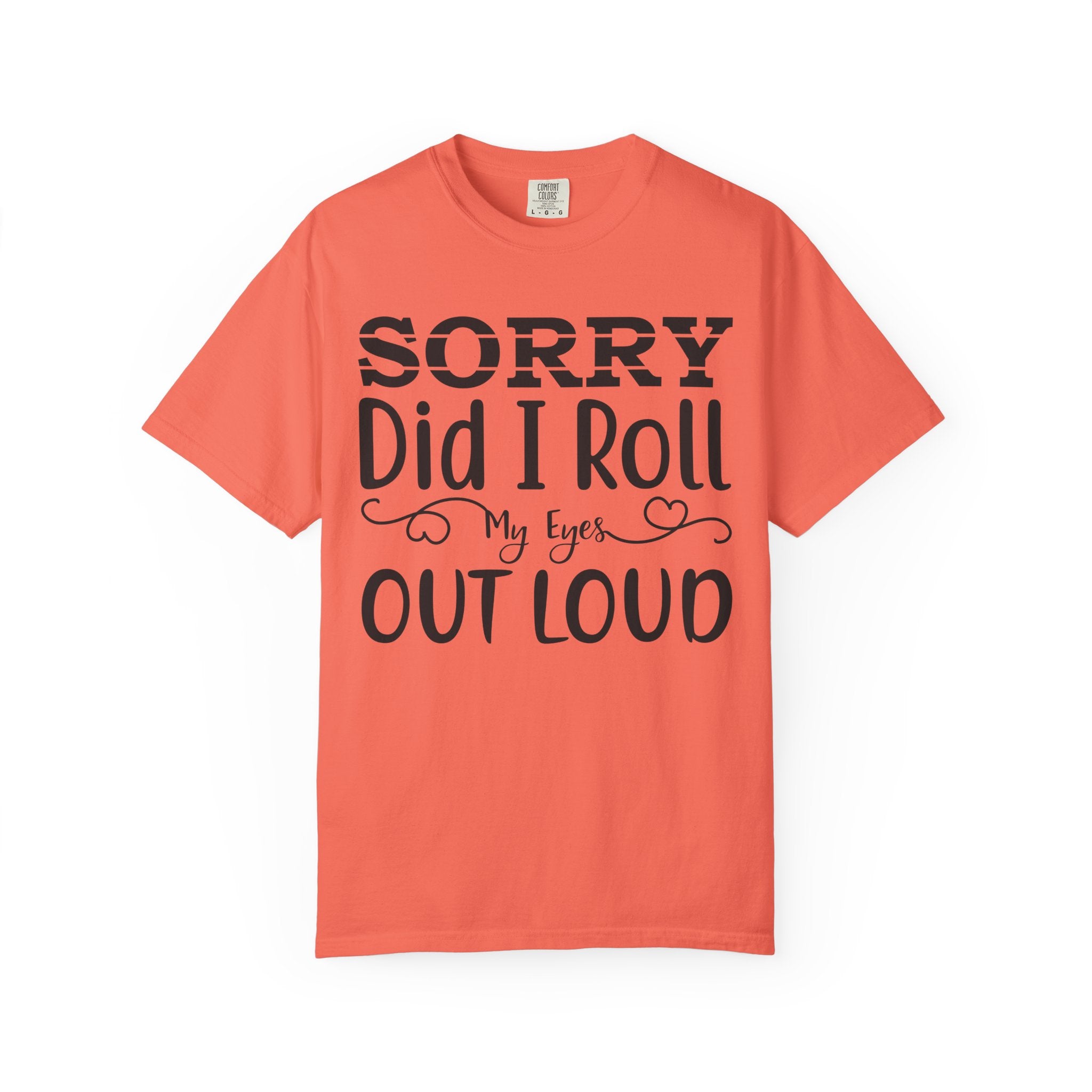 Sorry, Did I Roll My Eyes Out Loud Tee | Funny Comfort Colors Shirt