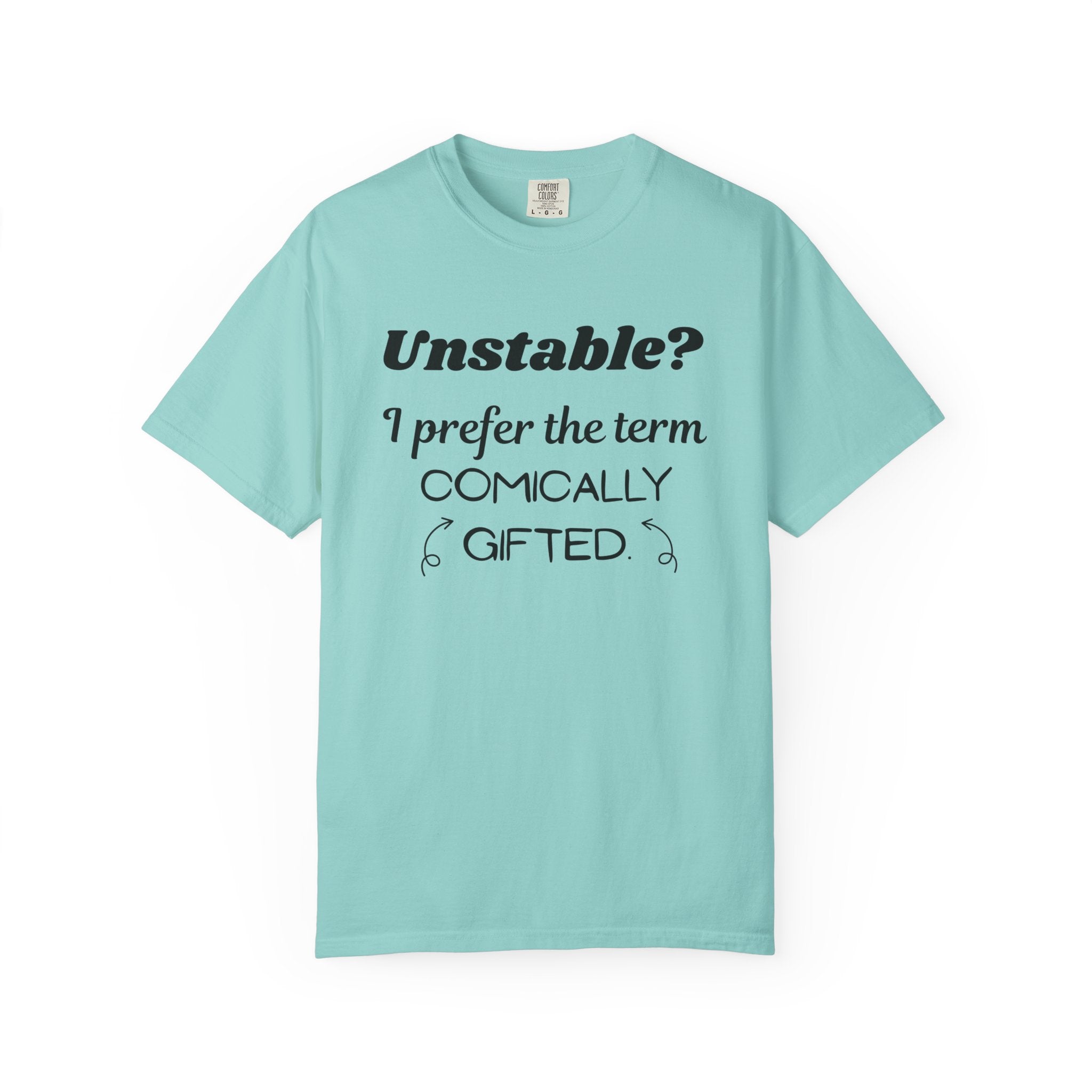 Unstable I Prefer the Term Comically Gifted Tee Funny Comfort Colors Shirt