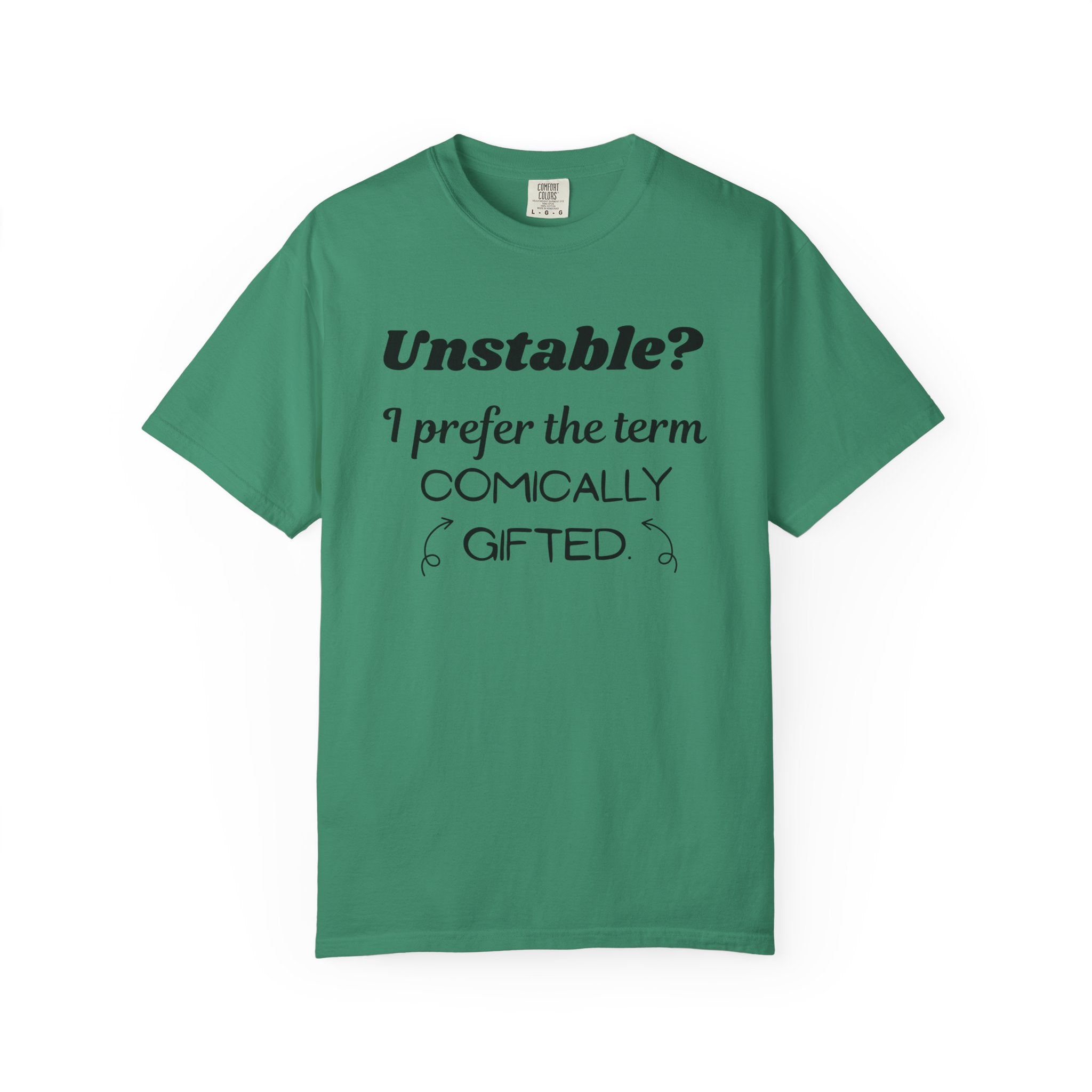 Unstable I Prefer the Term Comically Gifted Tee Funny Comfort Colors Shirt
