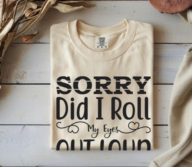 Sorry, Did I Roll My Eyes Out Loud Tee | Funny Comfort Colors Shirt