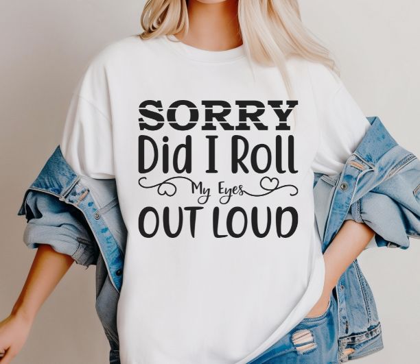 Sorry, Did I Roll My Eyes Out Loud Tee | Funny Comfort Colors Shirt